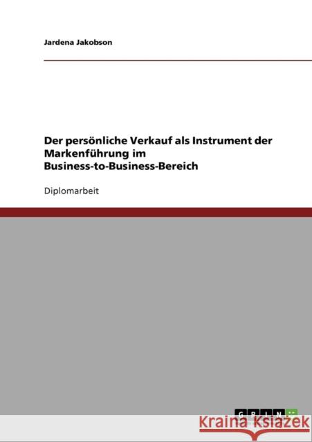 Der persönliche Verkauf als Instrument der Markenführung im Business-to-Business-Bereich Jakobson, Jardena 9783638676007 Grin Verlag - książka