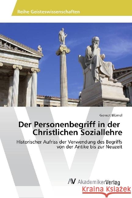 Der Personenbegriff in der Christlichen Soziallehre : Historischer Aufriss der Verwendung des Begriffs von der Antike bis zur Neuzeit Blümel, Gernot 9783330504004 AV Akademikerverlag - książka