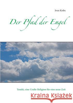 Der Pfad der Engel: Tenshi, eine uralte Religion für eine neue Zeit Krebs, Sven 9783735725486 Books on Demand - książka