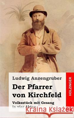 Der Pfarrer von Kirchfeld: Volksstück mit Gesang in vier Akten Anzengruber, Ludwig 9781482363579 Createspace - książka