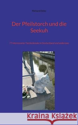 Der Pfeilstorch und die Seekuh: 77 interessante Tierdenkmale in Deutschland und anderswo Richard Deiss 9783819298530 Bod - Books on Demand - książka