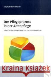 Der Pflegeprozess in der Altenpflege : Individuell und flexibel pflegen mit dem 4-Phasen-Modell Bollmann, Michaela   9783899932133 Schlütersche - książka