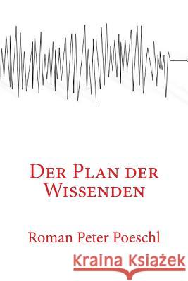 Der Plan der Wissenden Poeschl, Roman Peter 9781492795636 Createspace - książka
