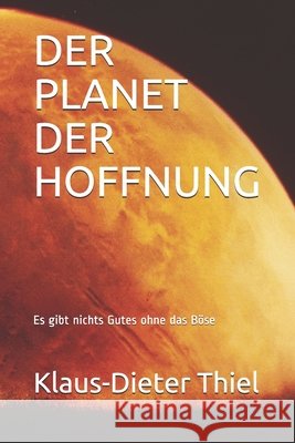 Der Planet Der Hoffnung: Es gibt nichts Gutes ohne das Böse Thiel, Klaus-Dieter Andreas 9781679370427 Independently Published - książka