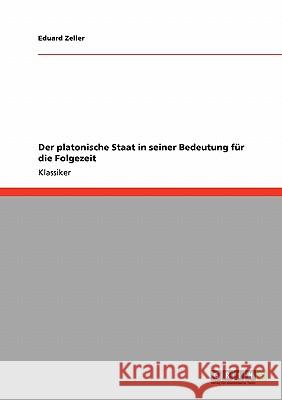 Der platonische Staat in seiner Bedeutung für die Folgezeit Zeller, Eduard 9783640190010 Grin Verlag - książka