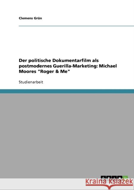 Der politische Dokumentarfilm als postmodernes Guerilla-Marketing: Michael Moores Roger & Me Grün, Clemens 9783638681766 Grin Verlag - książka