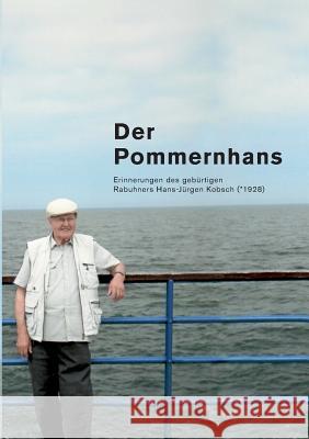Der Pommernhans: Erinnerungen des gebürtigen Rabuhners Hans-Jürgen Kobsch (*1928) Kobsch, Hans-Jürgen 9783741237249 Books on Demand - książka