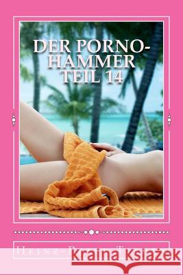 Der Porno-Hammer Teil 14: Scharfe Geschichten aus dem Love-Hotel in Playa del Carmen Tjaden, Heinz-Peter 9781984123848 Createspace Independent Publishing Platform - książka