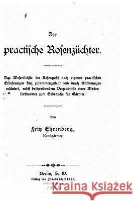 Der practische rosenzüchter Ehrenberg, Fritz 9781519629449 Createspace Independent Publishing Platform - książka