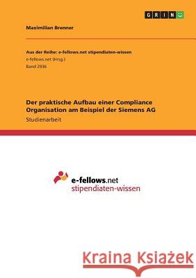 Der praktische Aufbau einer Compliance Organisation am Beispiel der Siemens AG Maximilian Brenner 9783668839649 Grin Verlag - książka