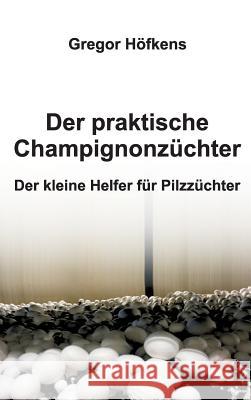 Der praktische Champignonzüchter Gregor Höfkens 9783734514623 Tredition Gmbh - książka