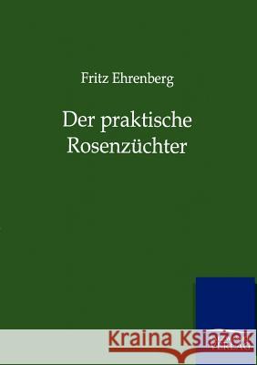 Der praktische Rosenzüchter Ehrenberg, Fritz 9783864447037 Salzwasser-Verlag - książka