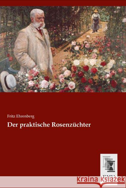 Der praktische Rosenzüchter Ehrenberg, Fritz 9783955648183 EHV-History - książka