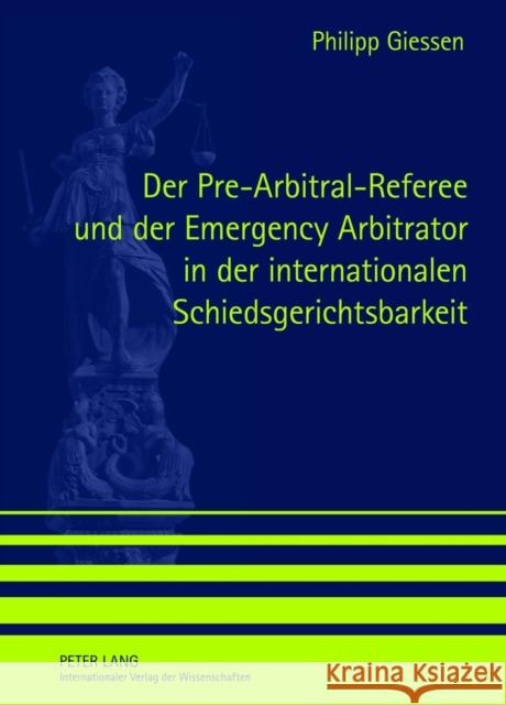 Der Pre-Arbitral-Referee Und Der Emergency Arbitrator in Der Internationalen Schiedsgerichtsbarkeit Giessen, Philipp 9783631633168 Lang, Peter, Gmbh, Internationaler Verlag Der - książka