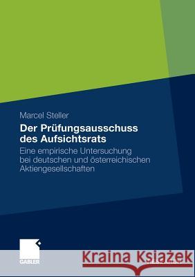 Der Prüfungsausschuss Des Aufsichtsrats: Eine Empirische Untersuchung Bei Deutschen Und Österreichischen Aktiengesellschaften Steller, Marcel 9783834926203 Gabler - książka