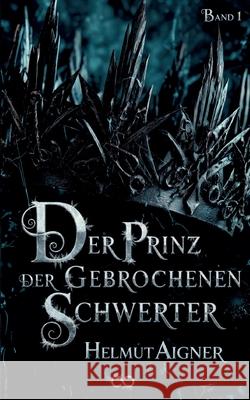 Der Prinz der gebrochenen Schwerter Aigner, Helmut 9783384783622 Infinity Gaze Studios - książka