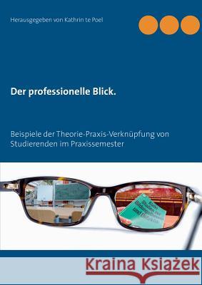 Der professionelle Blick.: Beispiele der Theorie-Praxis-Verknüpfung von Studierenden im Praxissemester Poel, Kathrin Te 9783743173606 Books on Demand - książka