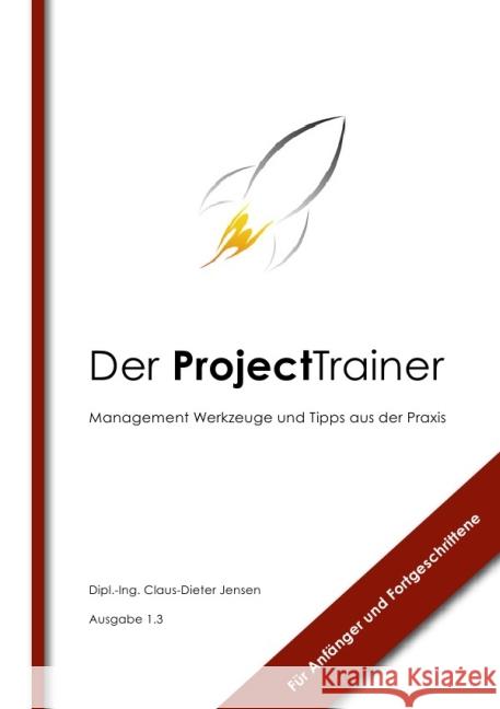 Der ProjectTrainer : Management Werkzeuge und Tipps aus der Praxis für Anfänger und Fortgeschrittene Jensen, Claus-Dieter 9783844214833 epubli - książka