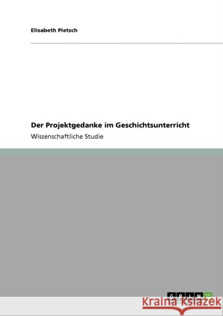 Der Projektgedanke im Geschichtsunterricht Elisabeth Pietsch 9783640391479 Grin Verlag - książka