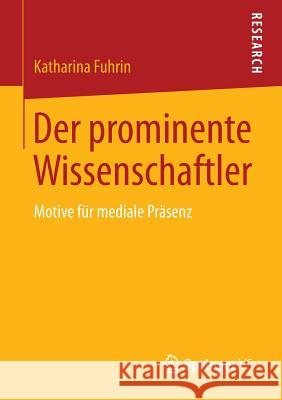 Der Prominente Wissenschaftler: Motive Für Mediale Präsenz Fuhrin, Katharina 9783658026394 Springer vs - książka