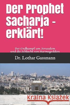 Der Prophet Sacharja - Erkl?rt!: Der Endkampf Um Jerusalem Und Die Schlacht Von Harmageddon Lothar Gassmann 9781798113790 Independently Published - książka