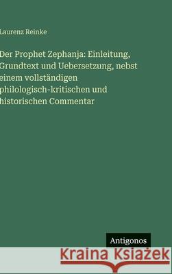 Der Prophet Zephanja: Einleitung, Grundtext und Uebersetzung, nebst einem vollst?ndigen philologisch-kritischen und historischen Commentar Laurenz Reinke 9783566034535 Antigonos Verlag - książka