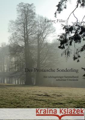 Der prosaische Sonderling: Ein schöngeistiger Sammelband nebulöser Umstände Filius, Lorenz 9783749447916 Books on Demand - książka