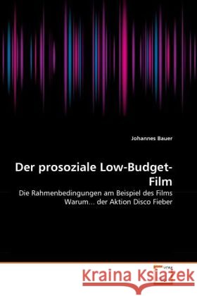 Der prosoziale Low-Budget-Film : Die Rahmenbedingungen am Beispiel des Films Warum... der Aktion Disco Fieber Bauer, Johannes 9783639332483 VDM Verlag Dr. Müller - książka