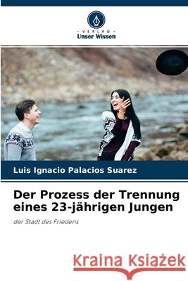 Der Prozess der Trennung eines 23-jährigen Jungen Luis Ignacio Palacios Suarez 9786204102658 Verlag Unser Wissen - książka