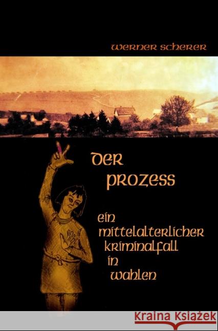 Der Prozess Ein mittelalterlicher Kriminalfall in Wahlen Scherer, Werner 9783844222630 epubli - książka