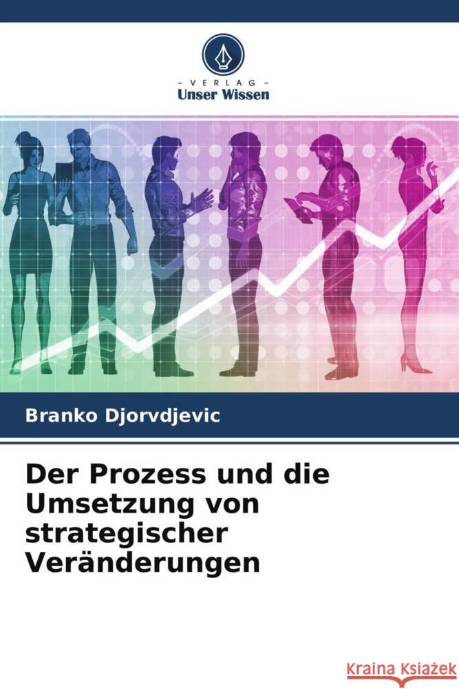 Der Prozess und die Umsetzung von strategischer Veränderungen Djorvdjevic, Branko 9786204221748 Verlag Unser Wissen - książka