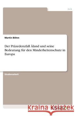 Der Präzedenzfall Åland und seine Bedeutung für den Minderheitenschutz in Europa Böhm, Martin 9783346271471 Grin Verlag - książka