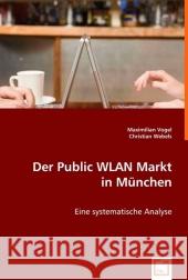 Der Public WLAN Markt in München : Eine systematische Analyse Vogel, Maximilian; Webels, Christian 9783639002478 VDM Verlag Dr. Müller - książka
