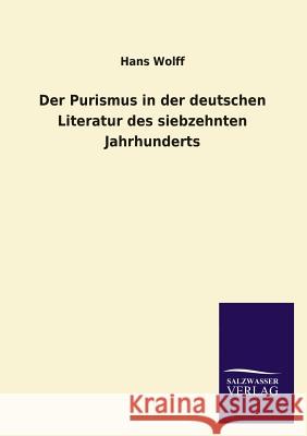 Der Purismus in der deutschen Literatur des siebzehnten Jahrhunderts Wolff, Hans 9783846029077 Salzwasser-Verlag Gmbh - książka