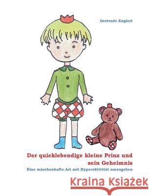 Der quicklebendige kleine Prinz und sein Geheimnis: Eine märchenhafte Art mit Hyperaktivität umzugehen Englert, Gertrude 9783743118515 Books on Demand - książka