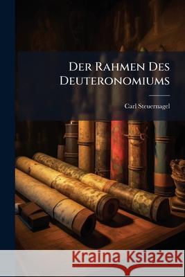 Der Rahmen Des Deuteronomiums: Litterarcritische Untersuchung Uber Seine Zusammensetzung Und Entstehung Carl Steuernagel 9781144260987  - książka