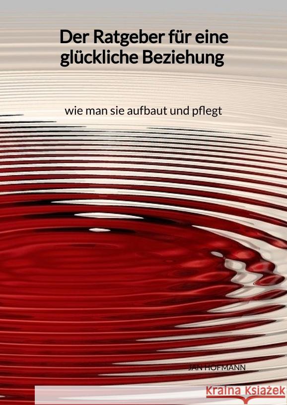 Der Ratgeber für eine glückliche Beziehung - wie man sie aufbaut und pflegt Hofmann, Jan 9783347975217 Jaltas Books - książka