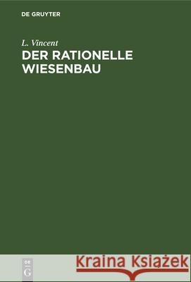 Der Rationelle Wiesenbau: Dessen Theorie Und Praxis L Vincent 9783112347157 De Gruyter - książka