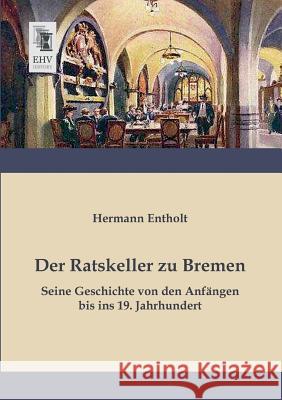 Der Ratskeller Zu Bremen Hermann Entholt 9783955642570 Ehv-History - książka