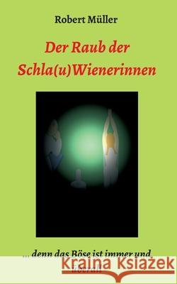 Der Raub der Schla(u)Wienerinnen: ... und das Böse ist immer und überall Müller, Robert 9783749777549 Tredition Gmbh - książka