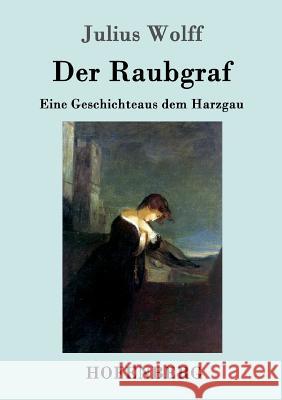 Der Raubgraf: Eine Geschichte aus dem Harzgau Julius Wolff 9783743705593 Hofenberg - książka