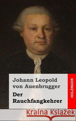 Der Rauchfangkehrer: Ein musikalisches Lustspiel in drey Aufzügen Von Auenbrugger, Johann Leopold 9781482364095 Createspace - książka
