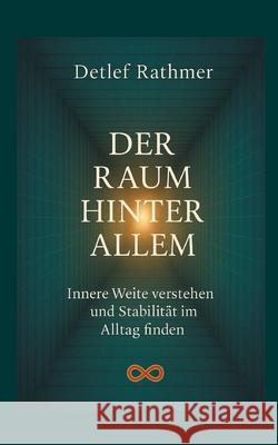 Der Raum hinter allem: Innere Weite verstehen und Stabilit?t im Alltag finden Detlef Rathmer Verlagshaus Rathmer 9783695132454 Bod - Books on Demand - książka