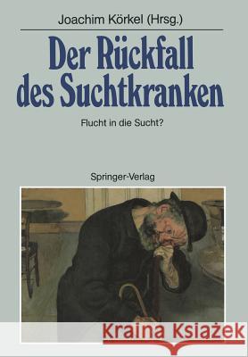 Der Rückfall Des Suchtkranken: Flucht in Die Sucht? Körkel, Joachim 9783540186694 Springer - książka