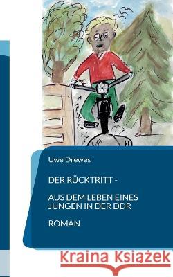 Der Rücktritt: oder Aus dem Leben eines Jungen in der DDR Uwe Drewes 9783756859153 Books on Demand - książka