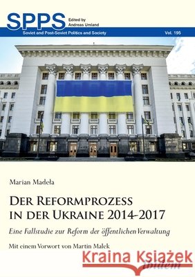 Der Reformprozess in der Ukraine 2014-2017. Eine Fallstudie zur Reform der öffentlichen Verwaltung Marian Madela, Martin Malek, Andreas Umland 9783838212661 Ibidem Press - książka
