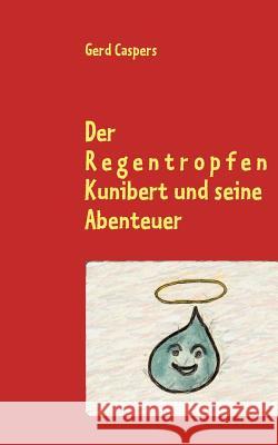 Der Regentropfen Kunibert und seine Abenteuer Gerd Caspers 9783848230884 Books on Demand - książka