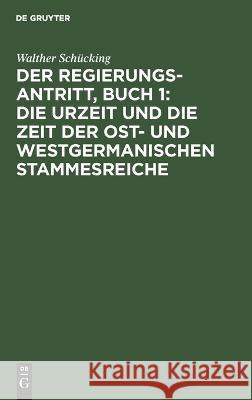 Der Regierungsantritt, Buch 1: Die Urzeit und die Zeit der Ost- und westgermanischen Stammesreiche Walther Schücking 9783112670712 De Gruyter - książka