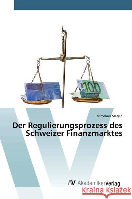 Der Regulierungsprozess des Schweizer Finanzmarktes Matyja, Miroslaw 9786200659446 AV Akademikerverlag - książka