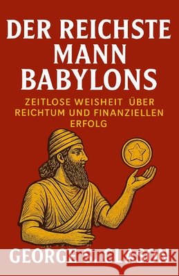 Der reichste Mann Babylons: Zeitlose Weisheit über Reichtum und finanziellen Erfolg S. a., G., S. Clason, George 9798248155811 Independently Published - książka